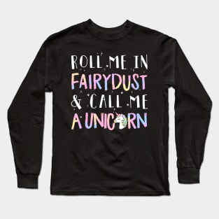 Roll Me In Fairydust & Call Me A Unicorn Long Sleeve T-Shirt